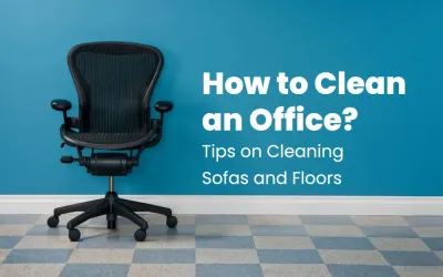 How to Clean the Office? Tips for Cleaning Chairs and Floors